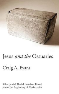 Cover image for Jesus and the Ossuaries: What Jewish Burial Practices Reveal about the Beginning of Christianity