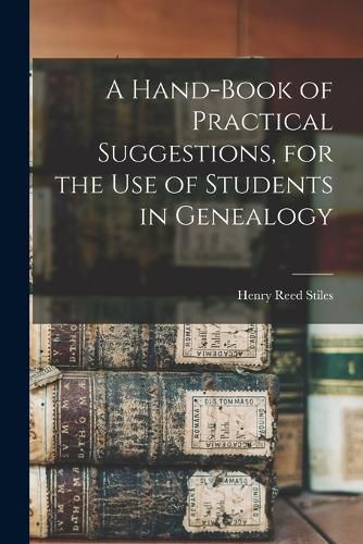 A Hand-book of Practical Suggestions, for the use of Students in Genealogy