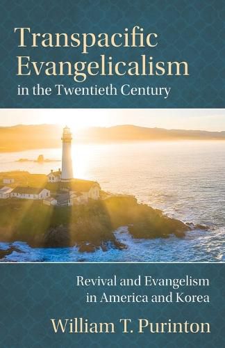 Cover image for Transpacific Evangelicalism in the Twentieth Century: Revival and Evangelism in America and Korea