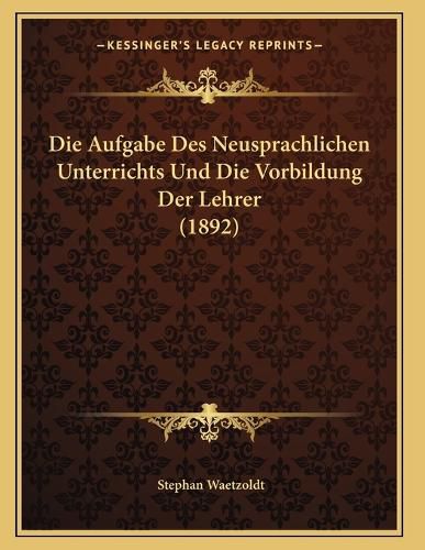 Cover image for Die Aufgabe Des Neusprachlichen Unterrichts Und Die Vorbildung Der Lehrer (1892)
