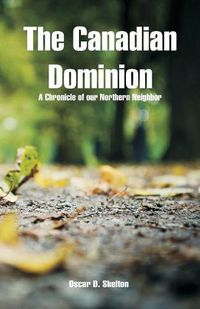 Cover image for The Canadian Dominion: A Chronicle of our Northern Neighbor