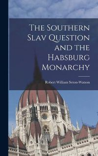 Cover image for The Southern Slav Question and the Habsburg Monarchy