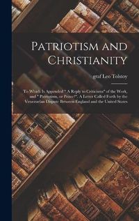 Cover image for Patriotism and Christianity: to Which is Appended A Reply to Criticisms of the Work, and Patriotism, or Peace?. A Letter Called Forth by the Venezuelan Dispute Between England and the United States