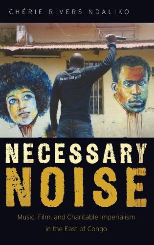 Necessary Noise: Music, Film, and Charitable Imperialism in the East of Congo