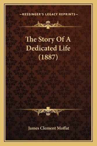 Cover image for The Story of a Dedicated Life (1887)