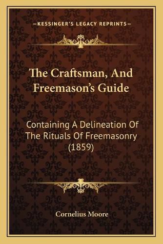 Cover image for The Craftsman, and Freemason's Guide: Containing a Delineation of the Rituals of Freemasonry (1859)