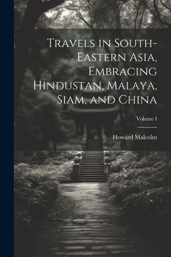 Cover image for Travels in South-Eastern Asia, Embracing Hindustan, Malaya, Siam, and China; Volume I