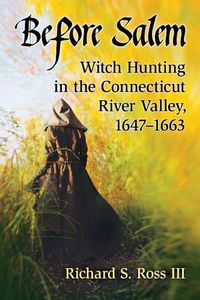 Cover image for Before Salem: Witch Hunting in the Connecticut River Valley, 1647-1663