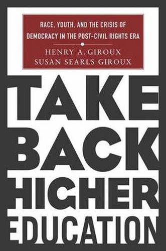 Cover image for Take Back Higher Education: Race, Youth, and the Crisis of Democracy in the Post-Civil Rights Era