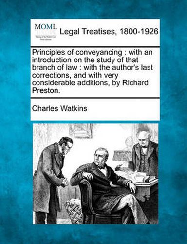 Cover image for Principles of Conveyancing: With an Introduction on the Study of That Branch of Law: With the Author's Last Corrections, and with Very Considerable Additions, by Richard Preston.