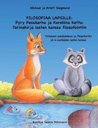 Cover image for Filosofiaa Lapsille: Pyry Pesukarhu ja Karoliina Kettu: Tarinakirja lasten kanssa filosofointiin: Yhteiseen pohdiskeluun ja filosofointiin yli 4-vuotiaiden lasten kanssa