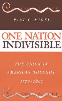 Cover image for One Nation Indivisible: The Union in American Thought 1776-1861