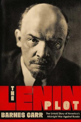 Cover image for The Lenin Plot: The Unknown Story of America's War Against Russia