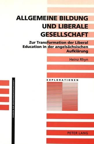 Allgemeine Bildung Und Liberale Gesellschaft: Zur Transformation Der Liberal Education in Der Angelsaechsischen Aufklaerung