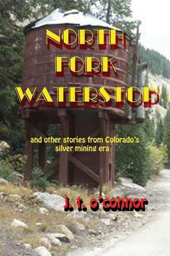 North Fork Waterstop: And Other Stories from Colorado's Silver Mining Times