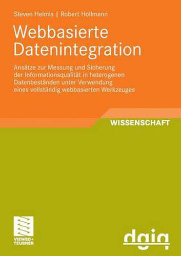 Cover image for Webbasierte Datenintegration: Ansatze Zur Messung Und Sicherung Der Informationsqualitat in Heterogenen Datenbestanden Unter Verwendung Eines Vollstandig Webbasierten Werkzeuges