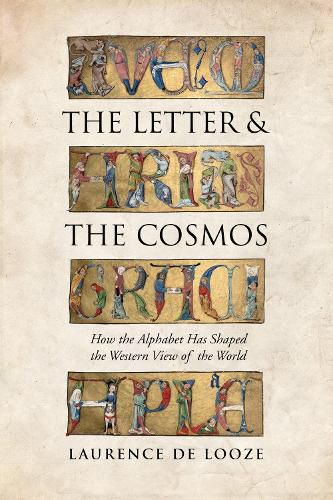 Cover image for The Letter and the Cosmos: How the Alphabet Has Shaped the Western View of the World