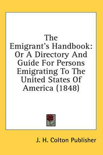 Cover image for The Emigrant's Handbook: Or a Directory and Guide for Persons Emigrating to the United States of America (1848)