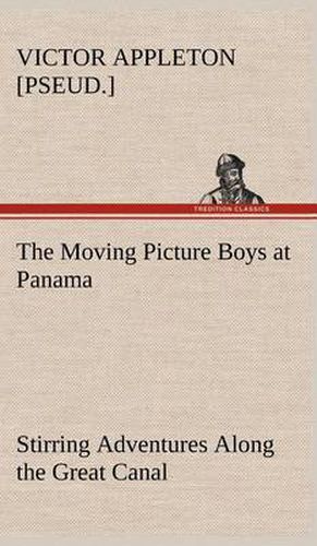 Cover image for The Moving Picture Boys at Panama Stirring Adventures Along the Great Canal