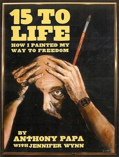 Cover image for 15 To Life: How I Painted My Way to Freedom