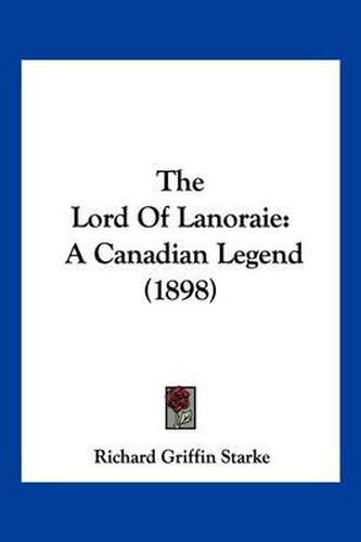 Cover image for The Lord of Lanoraie: A Canadian Legend (1898)