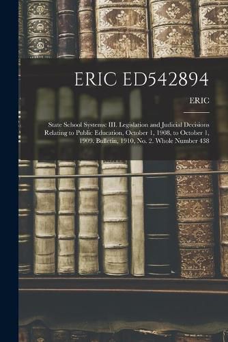 Cover image for Eric Ed542894: State School Systems: III. Legislation and Judicial Decisions Relating to Public Education, October 1, 1908, to October 1, 1909. Bulletin, 1910, No. 2. Whole Number 438