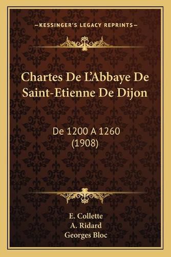 Cover image for Chartes de L'Abbaye de Saint-Etienne de Dijon: de 1200 a 1260 (1908)