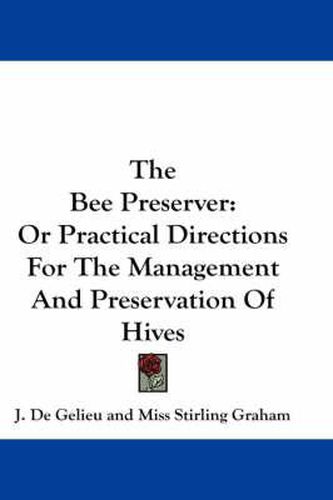 Cover image for The Bee Preserver: Or Practical Directions for the Management and Preservation of Hives