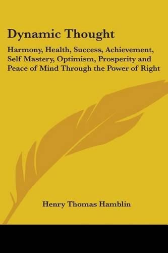 Cover image for Dynamic Thought: Harmony, Health, Success, Achievement, Self Mastery, Optimism, Prosperity and Peace of Mind Through the Power of Right Thinking