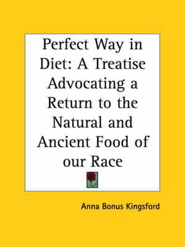 Cover image for Perfect Way in Diet: A Treatise Advocating a Return to the Natural and Ancient Food of Our Race (1906)