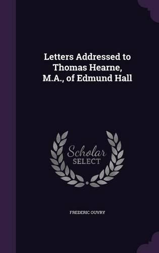 Cover image for Letters Addressed to Thomas Hearne, M.A., of Edmund Hall