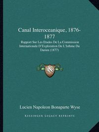 Cover image for Canal Interoceanique, 1876-1877: Rapport Sur Les Etudes de La Commission Internationale D'Exploration de L'Isthme Du Darien (1877)