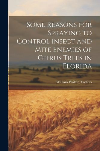 Cover image for Some Reasons for Spraying to Control Insect and Mite Enemies of Citrus Trees in Florida