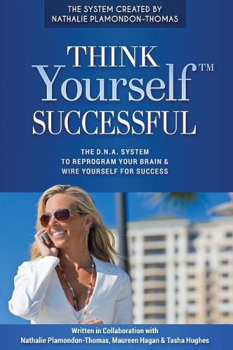 Cover image for Think Yourself Successful: The D.N.A. System to Reprogram Your Brain & Wire Yourself For Success