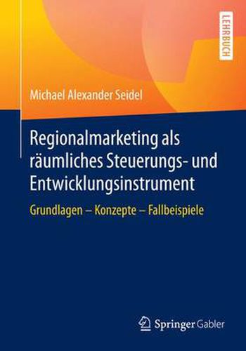 Regionalmarketing als raumliches Steuerungs- und Entwicklungsinstrument: Grundlagen - Konzepte - Fallbeispiele