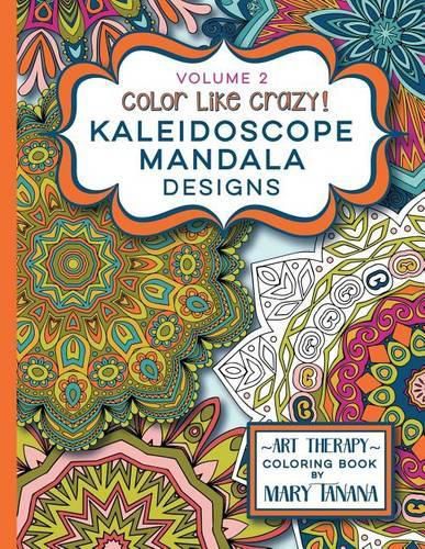 Color Like Crazy Kaleidoscope Mandala Designs Volume 2: A fantastic coloring book for all ages featuring a range of designs to keep you entertained and focused for hours.