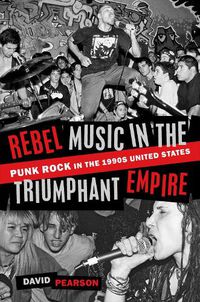 Cover image for Rebel Music in the Triumphant Empire: Punk Rock in the 1990s United States