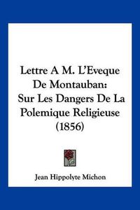 Cover image for Lettre A M. L'Eveque de Montauban: Sur Les Dangers de La Polemique Religieuse (1856)