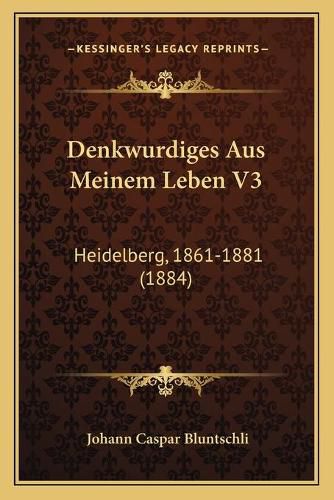 Denkwurdiges Aus Meinem Leben V3: Heidelberg, 1861-1881 (1884)