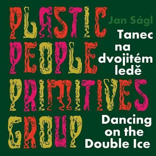 Cover image for Jan Sagl: Plastic People Primitives Group: Dancing on the Double Ice