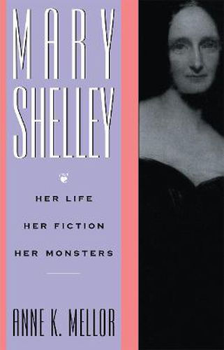 Mary Shelley: Her Life, Her Fiction, Her Monsters