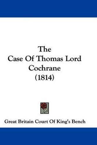 Cover image for The Case of Thomas Lord Cochrane (1814)