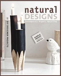 Cover image for Natural Designs: Contemporary Organic Upcycling