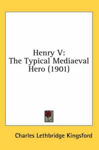 Cover image for Henry V: The Typical Mediaeval Hero (1901)