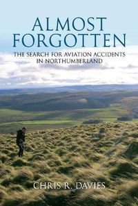 Cover image for Almost Forgotten: The Search for Aviation Accidents in Northumberland