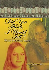 Cover image for Did You Think I Would Tell?: Memoir of Childhood Tragedy