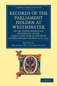 Cover image for Records of the Parliament Holden at Westminster on the Twenty-Eighth Day of February, in the Thirty-Third Year of the Reign of King Edward the First (AD 1305)