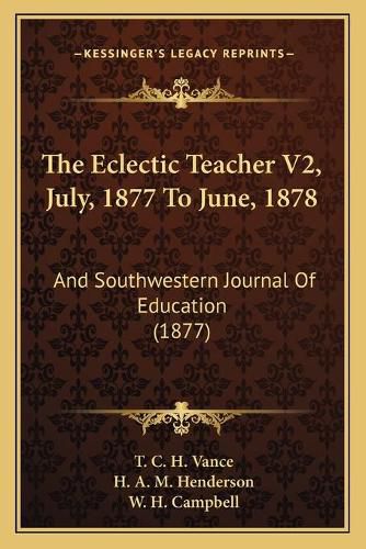 The Eclectic Teacher V2, July, 1877 to June, 1878: And Southwestern Journal of Education (1877)