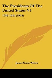 Cover image for The Presidents of the United States V4: 1789-1914 (1914)