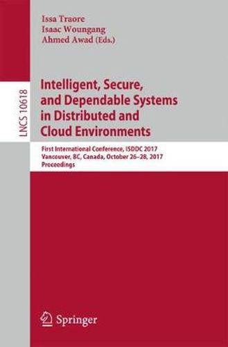 Cover image for Intelligent, Secure, and Dependable Systems in Distributed and Cloud Environments: First International Conference, ISDDC 2017, Vancouver, BC, Canada, October 26-28, 2017, Proceedings